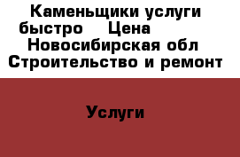 Каменьщики услуги быстро. › Цена ­ 1 900 - Новосибирская обл. Строительство и ремонт » Услуги   